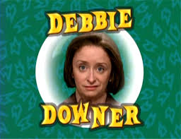 Womp. Womp. Who was I dining with? Debbie Downer? 